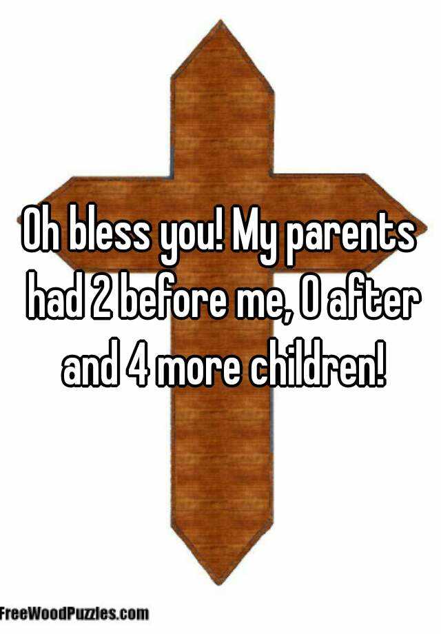 oh-bless-you-my-parents-had-2-before-me-0-after-and-4-more-children