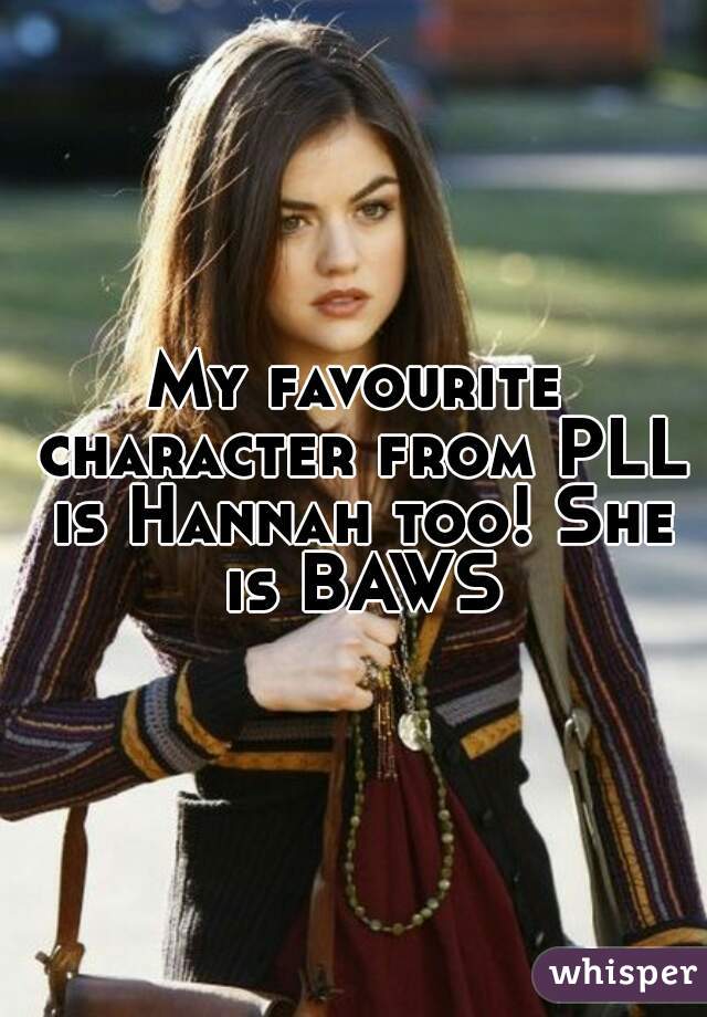 My favourite character from PLL is Hannah too! She is BAWS