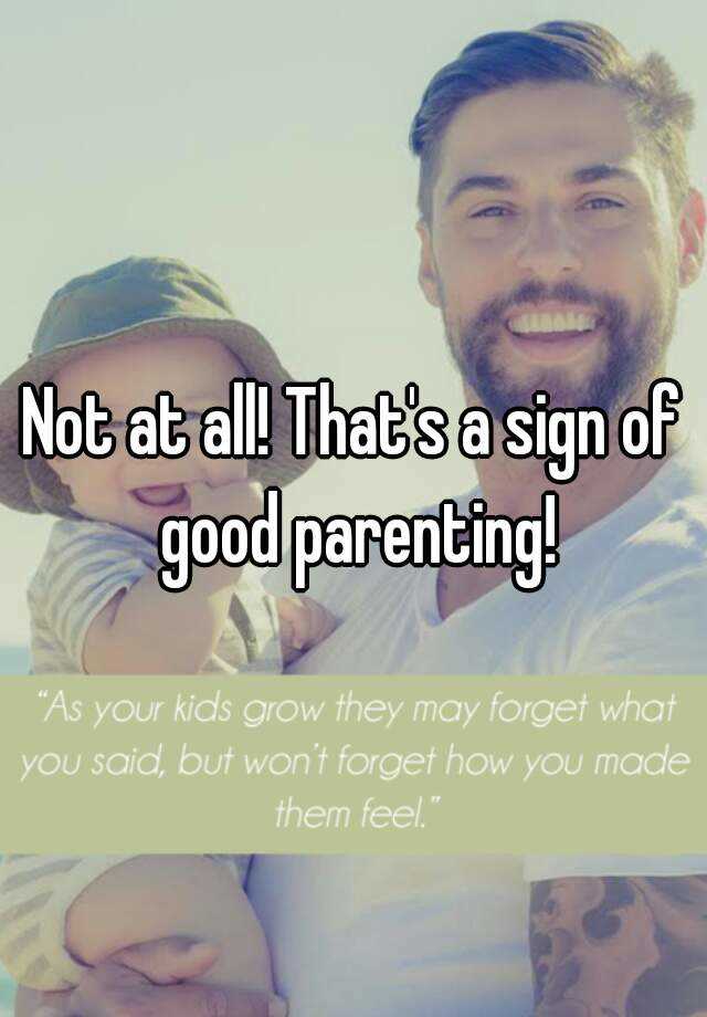 not-at-all-that-s-a-sign-of-good-parenting