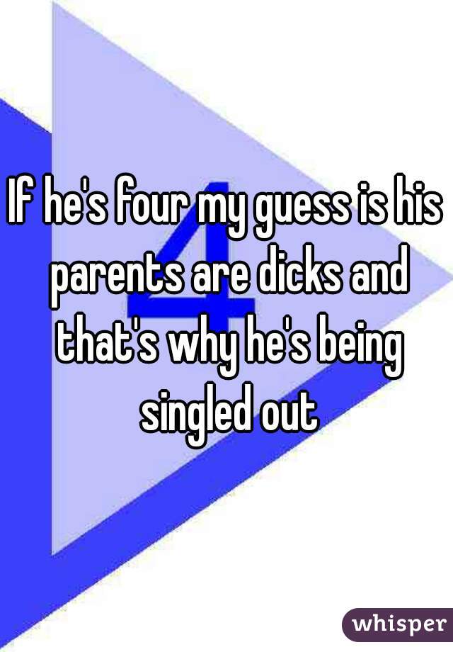 If he's four my guess is his parents are dicks and that's why he's being singled out