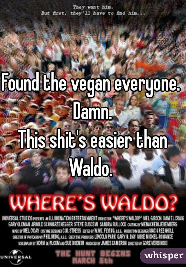 Found the vegan everyone. 
Damn.
This shit's easier than Waldo.  
