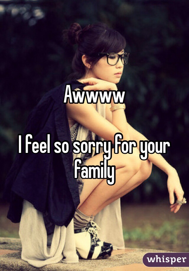 Awwww

I feel so sorry for your family