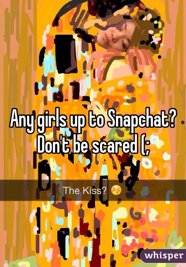 Any girls up to Snapchat?
Don't be scared (;