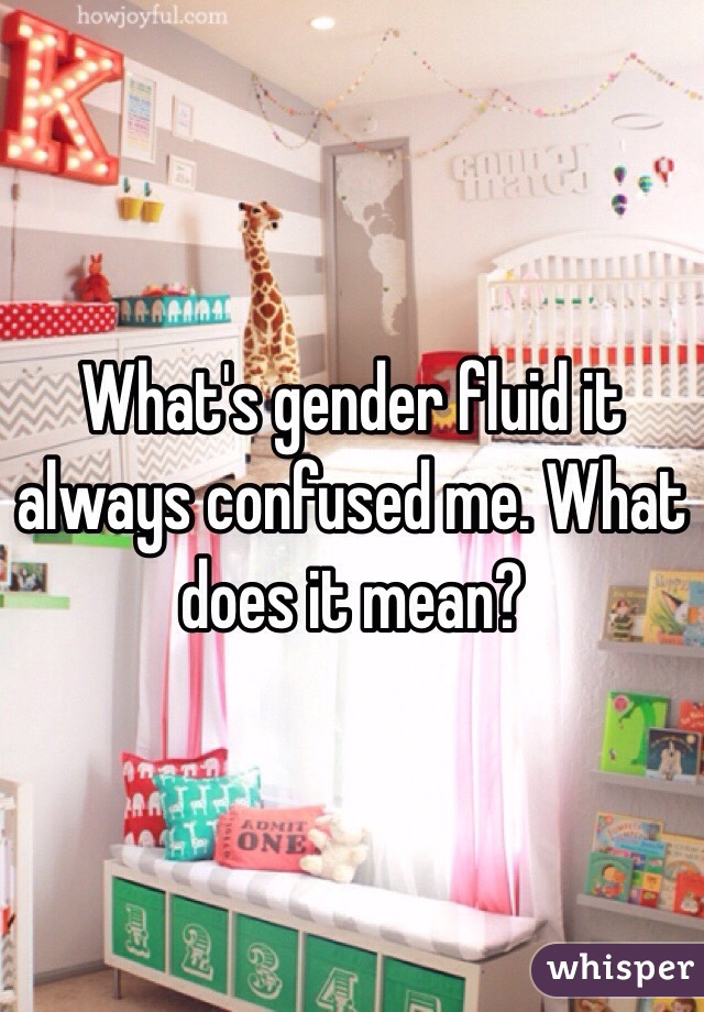 What's gender fluid it always confused me. What does it mean?