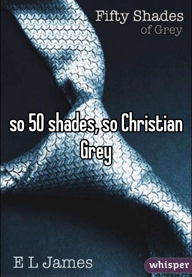 so 50 shades, so Christian Grey 