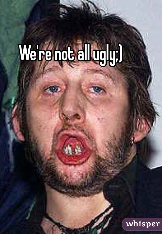 We're not all ugly;)