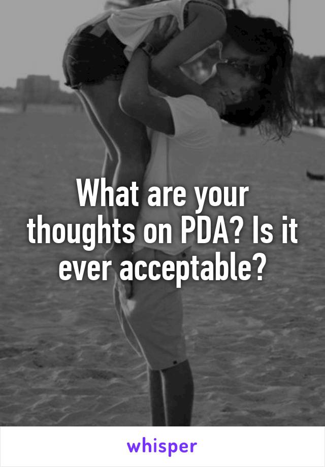 What are your thoughts on PDA? Is it ever acceptable?