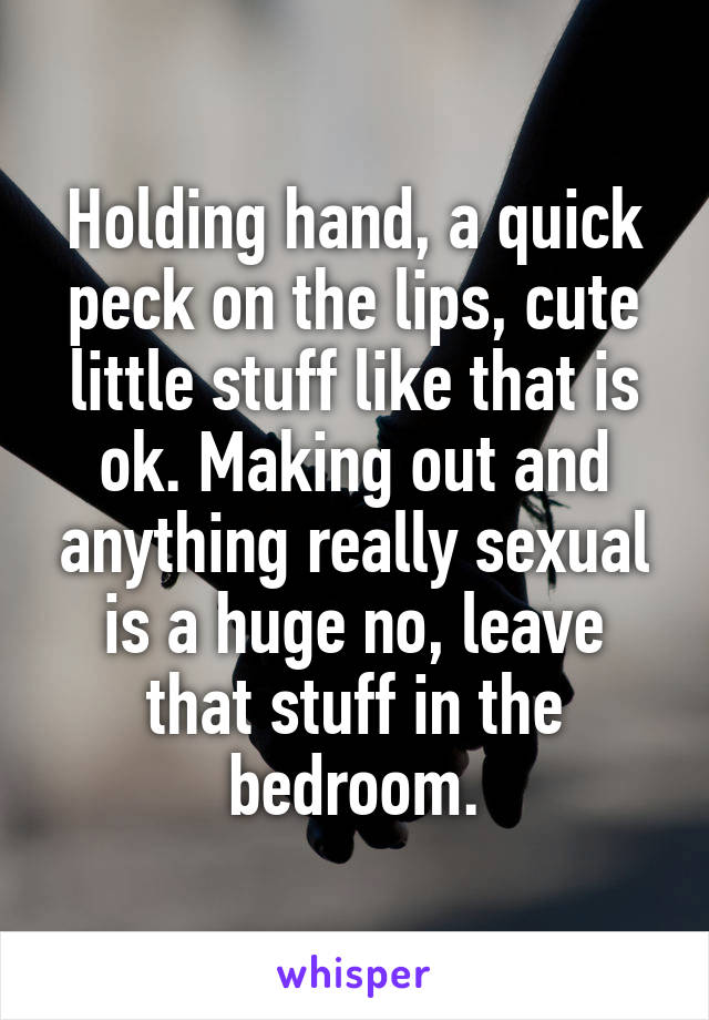 Holding hand, a quick peck on the lips, cute little stuff like that is ok. Making out and anything really sexual is a huge no, leave that stuff in the bedroom.