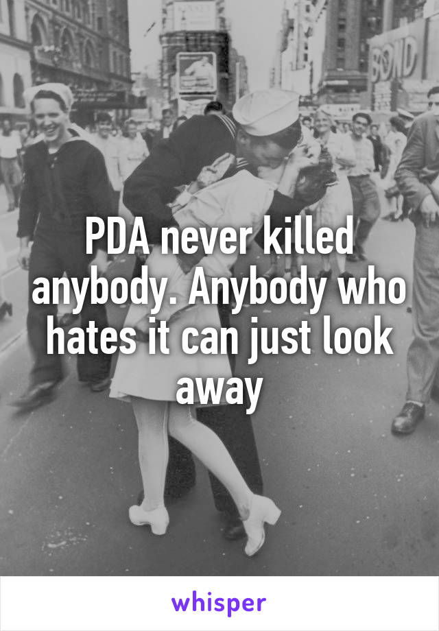 PDA never killed anybody. Anybody who hates it can just look away