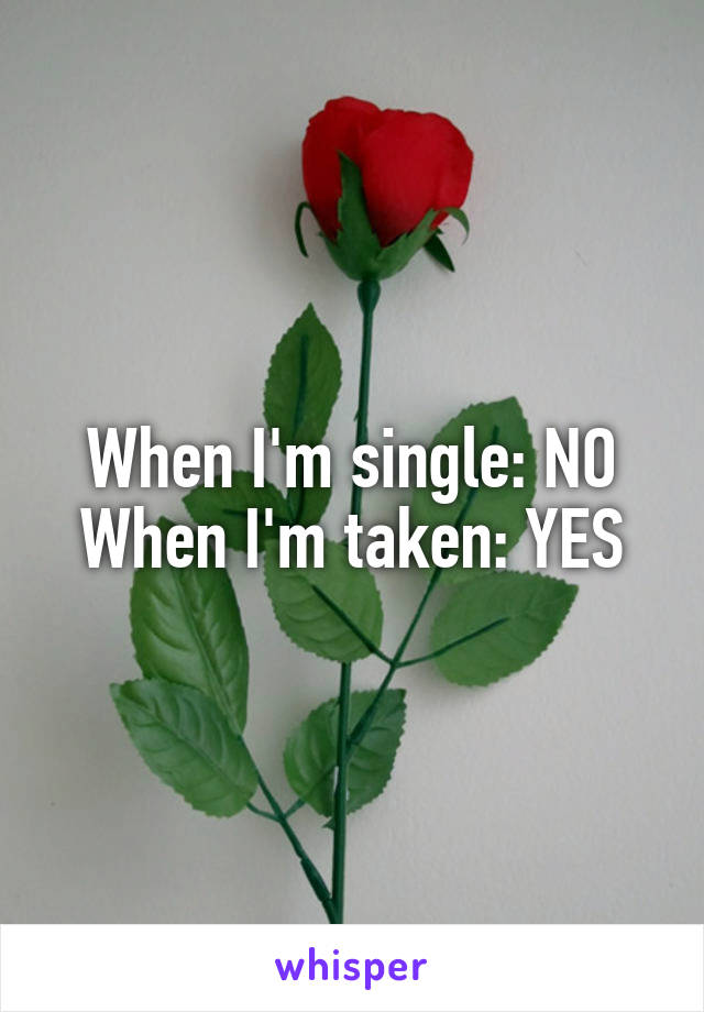 When I'm single: NO
When I'm taken: YES