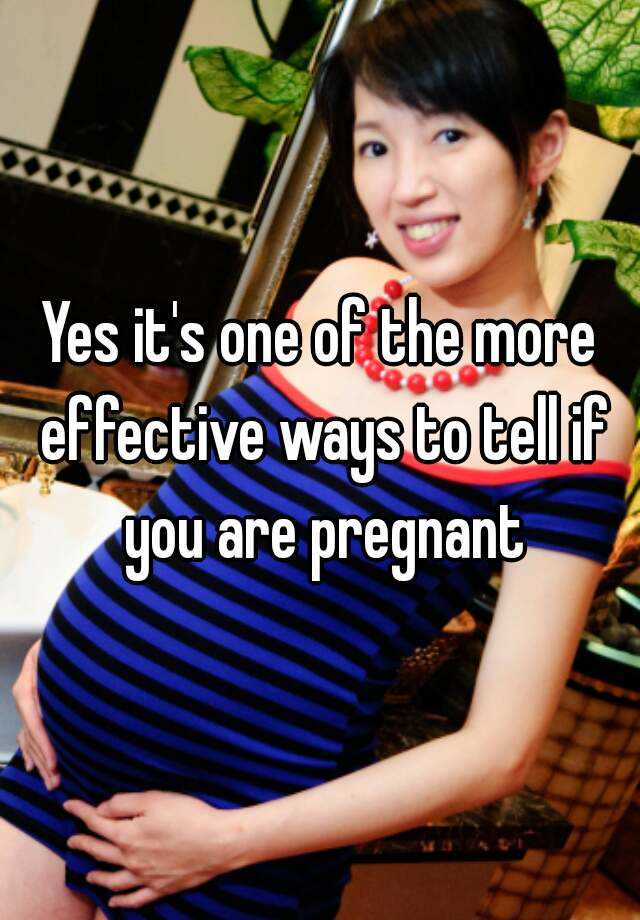 yes-it-s-one-of-the-more-effective-ways-to-tell-if-you-are-pregnant