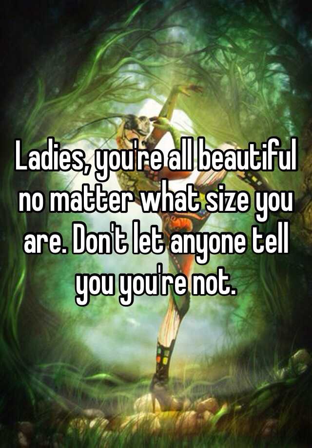 Ladies You Re All Beautiful No Matter What Size You Are Don T Let Anyone Tell You You Re Not