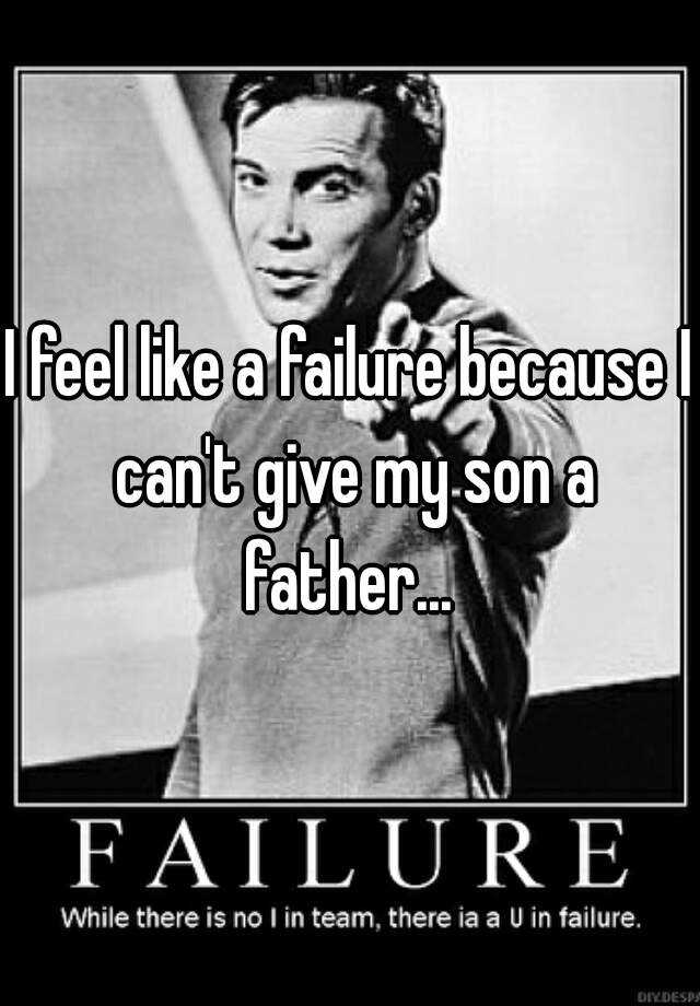 i-feel-like-a-failure-because-i-can-t-give-my-son-a-father