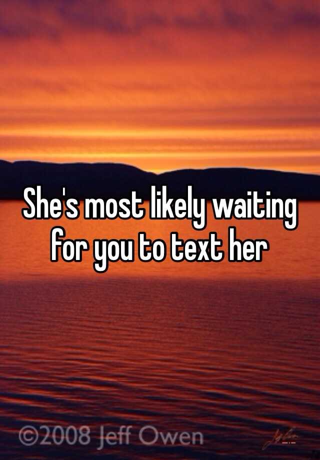 she-s-most-likely-waiting-for-you-to-text-her