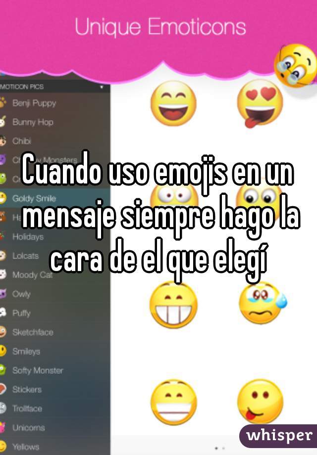 Cuando uso emojis en un mensaje siempre hago la cara de el que elegí