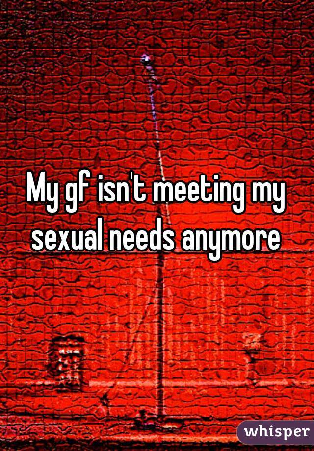 My Gf Isnt Meeting My Sexual Needs Anymore 
