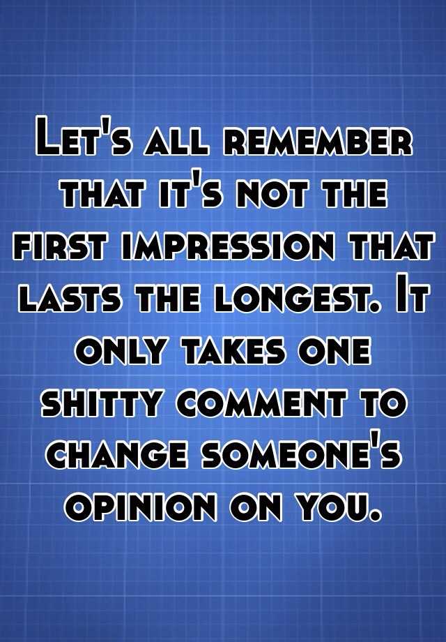 let-s-all-remember-that-it-s-not-the-first-impression-that-lasts-the