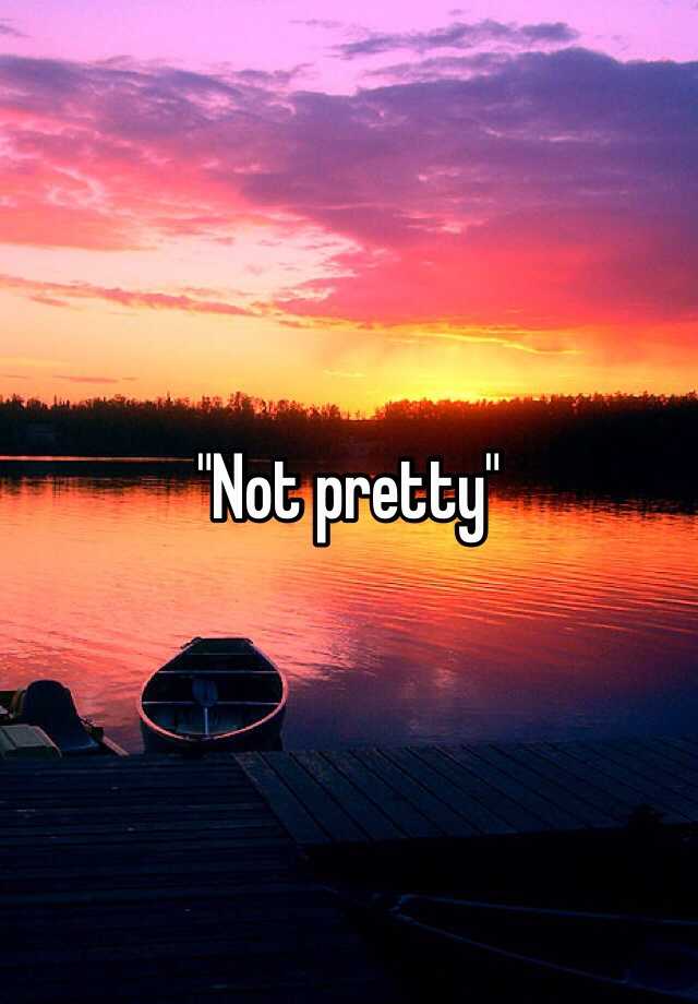 not-pretty