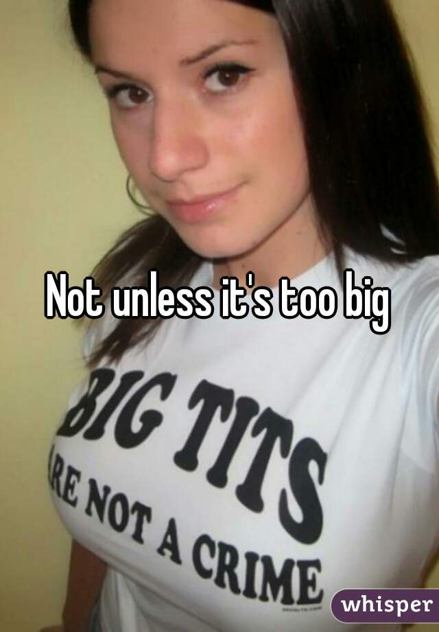 Not Unless Its Too Big