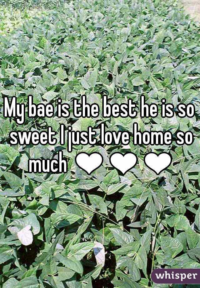 My bae is the best he is so sweet I just love home so much ❤❤❤