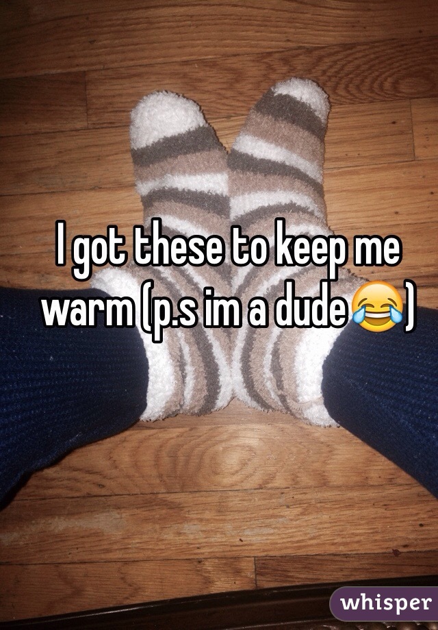 I got these to keep me warm (p.s im a dude😂)