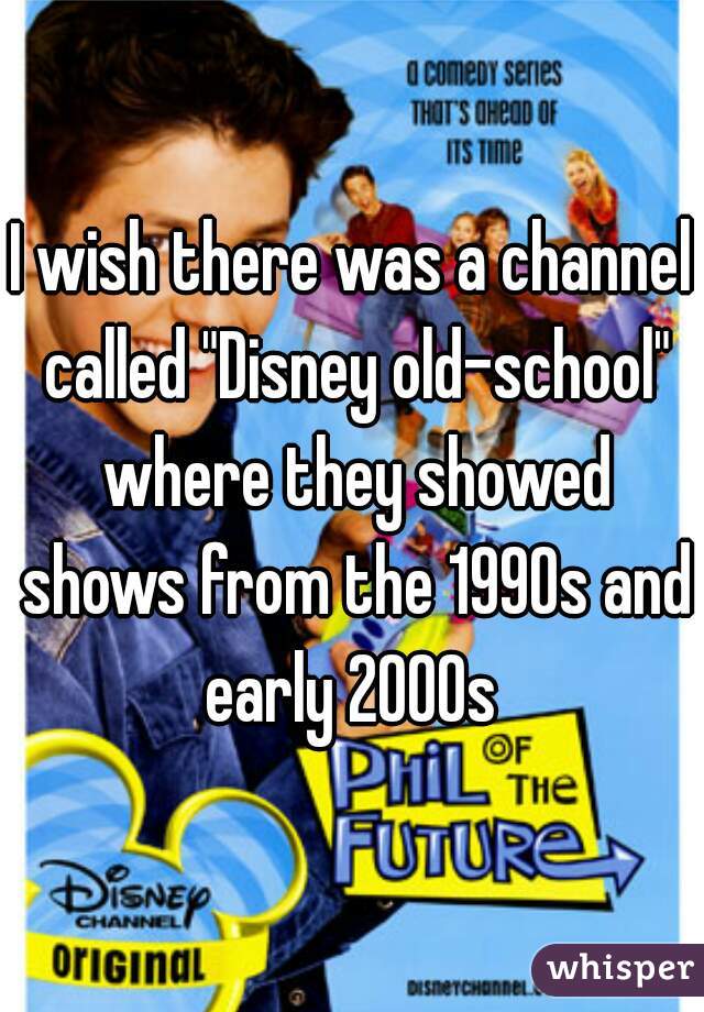 I wish there was a channel called "Disney old-school" where they showed shows from the 1990s and early 2000s 
