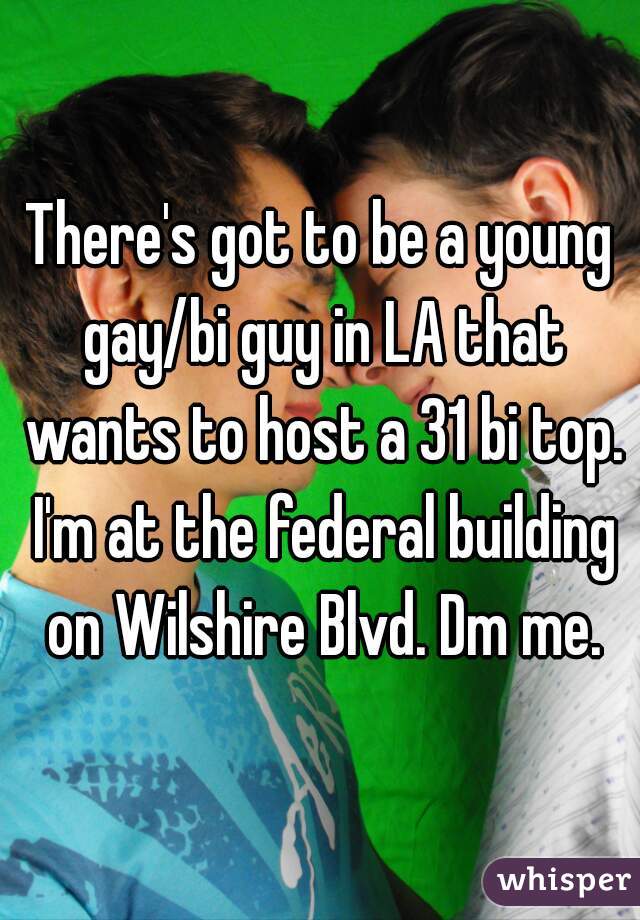 There's got to be a young gay/bi guy in LA that wants to host a 31 bi top. I'm at the federal building on Wilshire Blvd. Dm me.