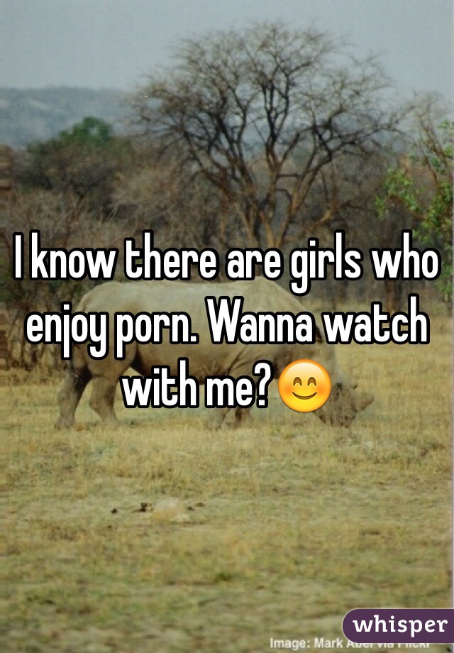 I know there are girls who enjoy porn. Wanna watch with me?😊 