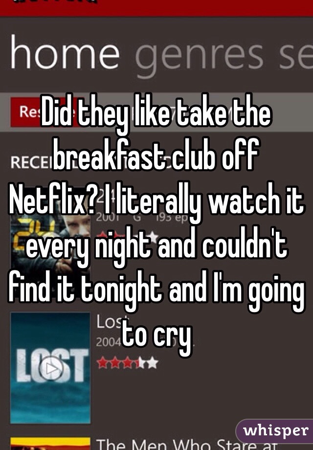 Did they like take the breakfast club off Netflix? I literally watch it every night and couldn't find it tonight and I'm going to cry 