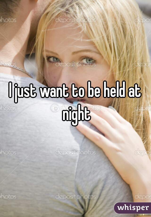 I just want to be held at night
