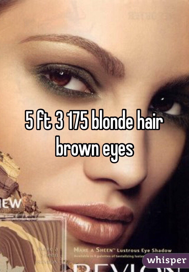 5 ft 3 175 blonde hair brown eyes 