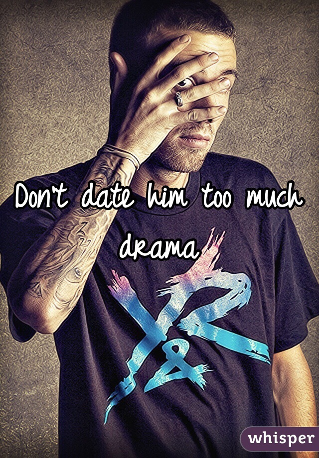 Don't date him too much drama