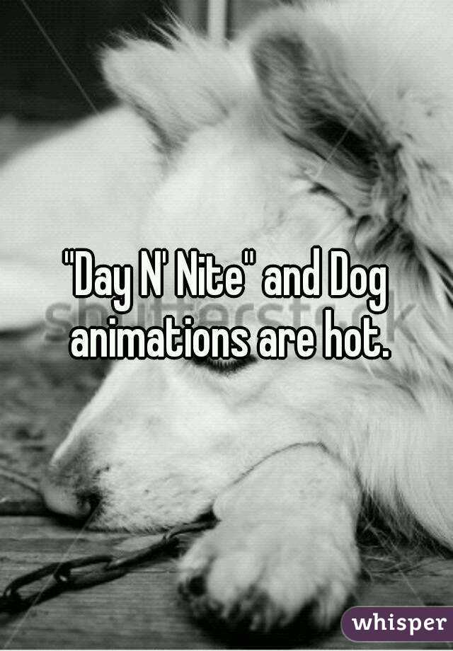 "Day N' Nite" and Dog animations are hot.