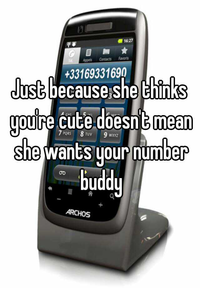 Just Because She Thinks Youre Cute Doesnt Mean She Wants Your Number Buddy 