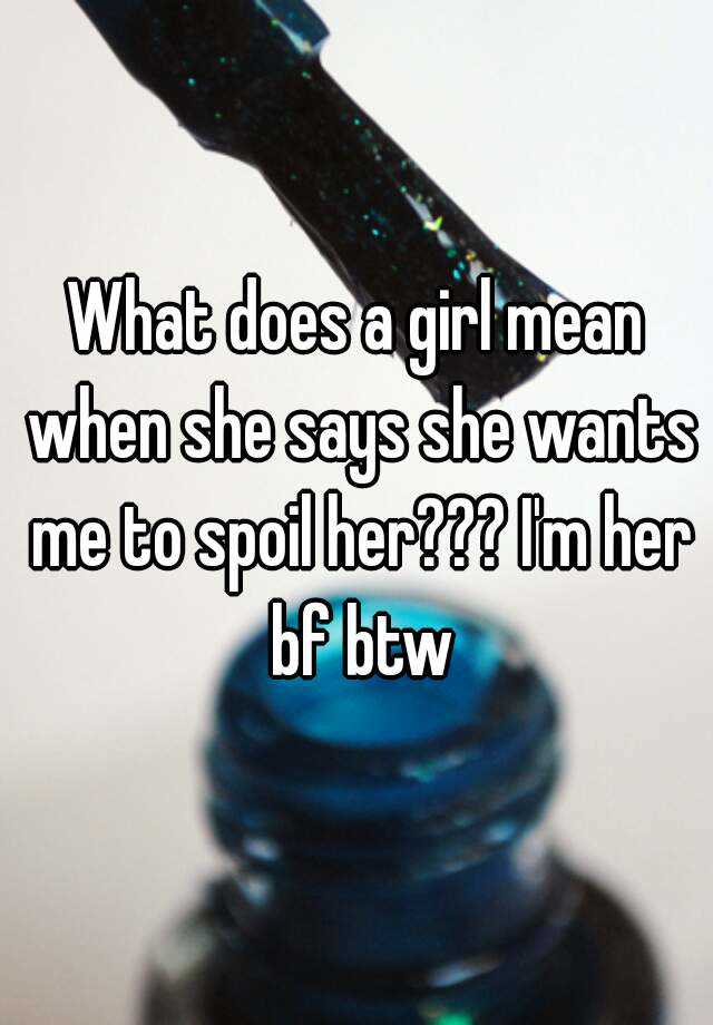 what-does-a-girl-mean-when-she-says-she-wants-me-to-spoil-her-i-m