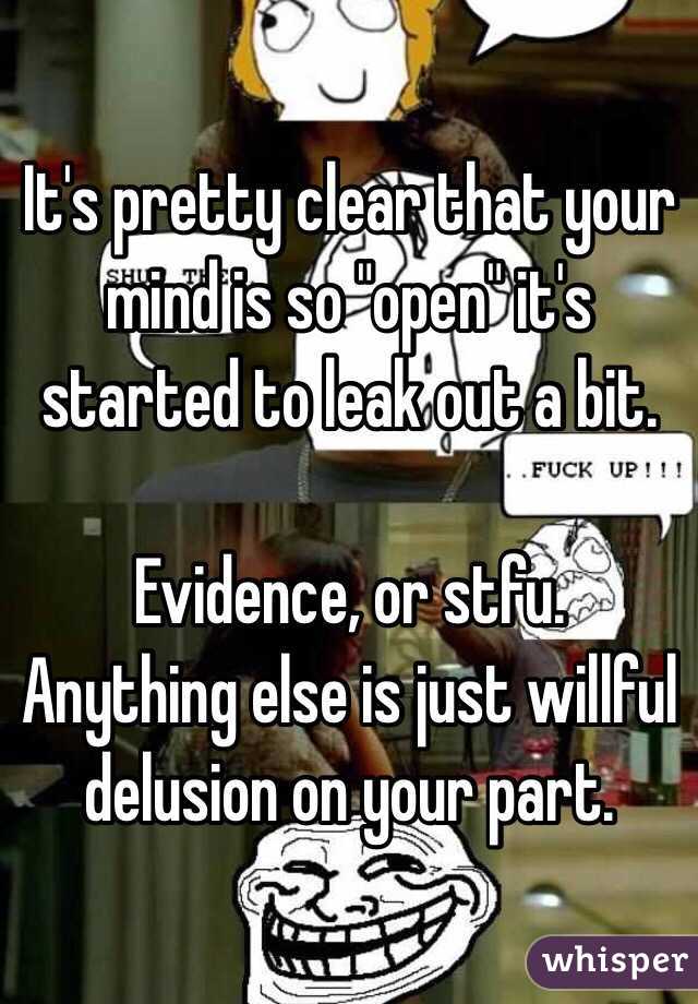 It's pretty clear that your mind is so "open" it's started to leak out a bit.

Evidence, or stfu.
Anything else is just willful delusion on your part.