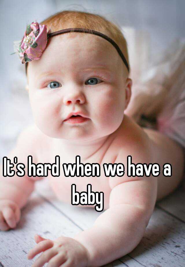 it-s-hard-when-we-have-a-baby