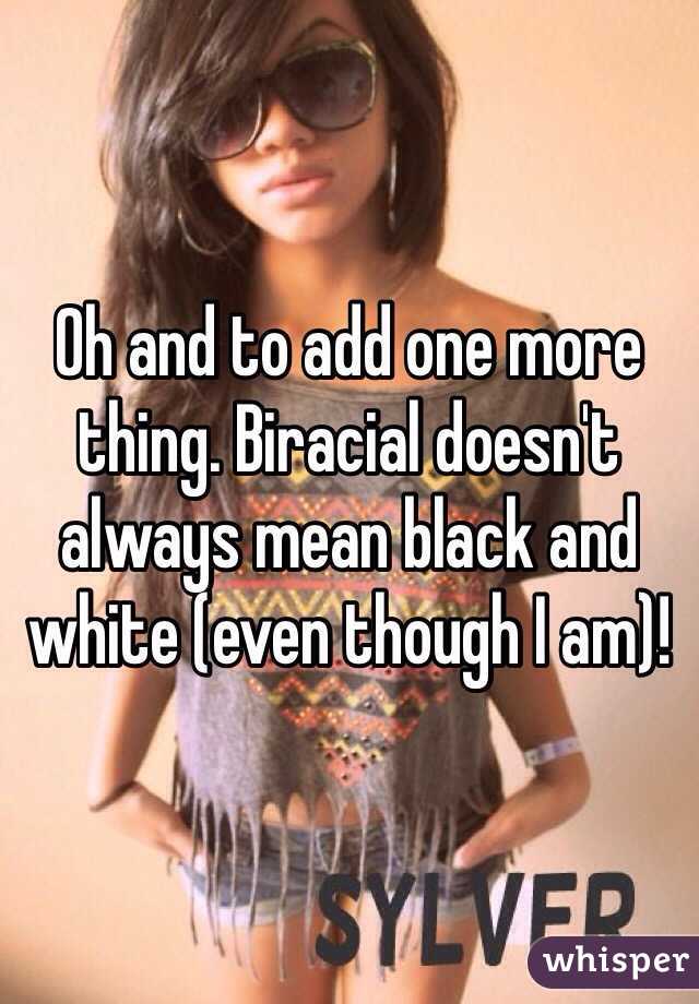 Oh and to add one more thing. Biracial doesn't always mean black and white (even though I am)!