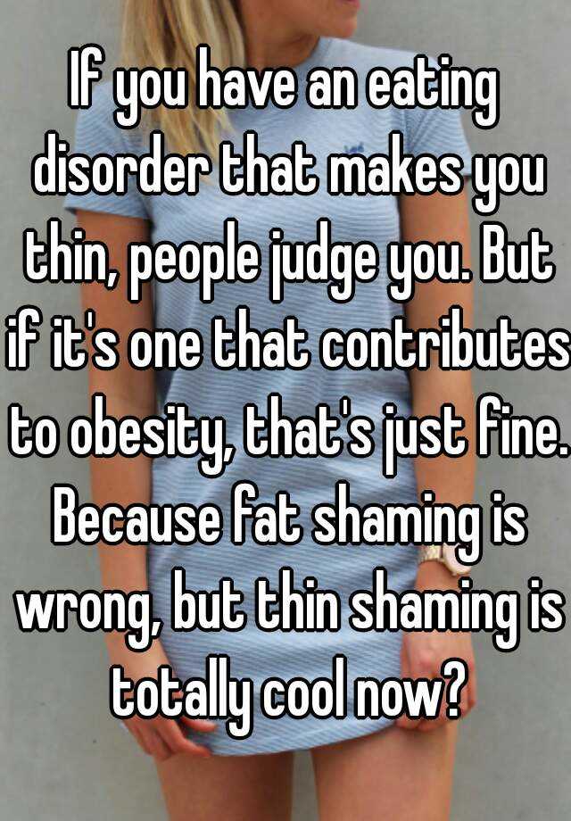 If you have an eating disorder that makes you thin, people judge you ...