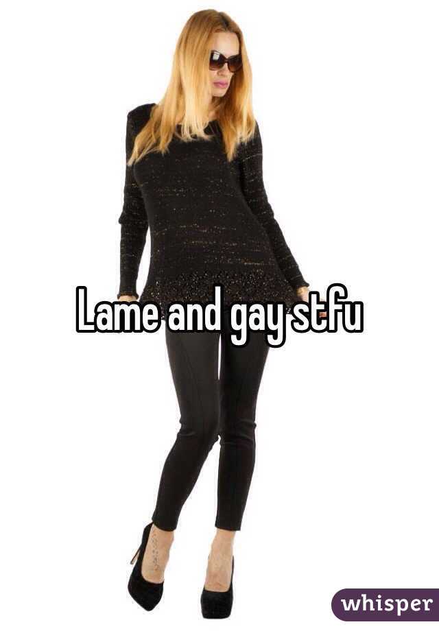Lame and gay stfu