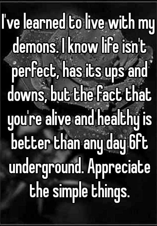 i-ve-learned-to-live-with-my-demons-i-know-life-isn-t-perfect-has-its