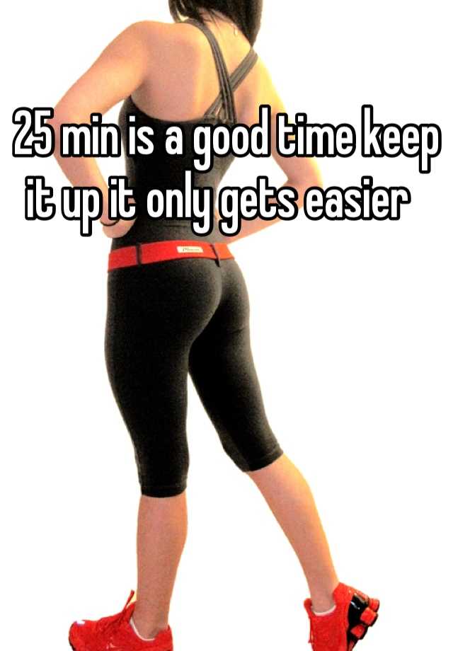 25-min-is-a-good-time-keep-it-up-it-only-gets-easier