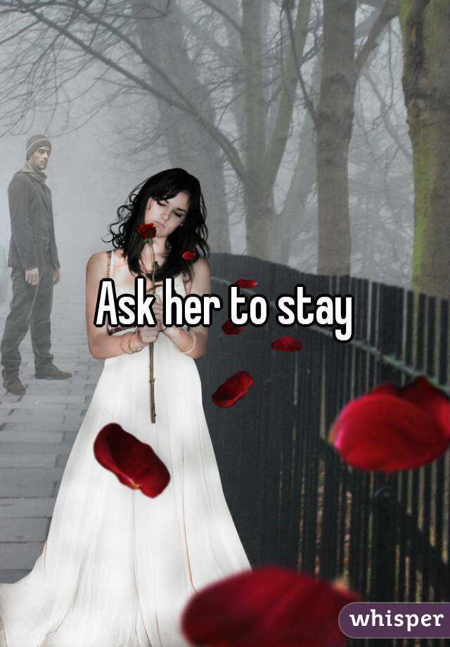 Ask her to stay
