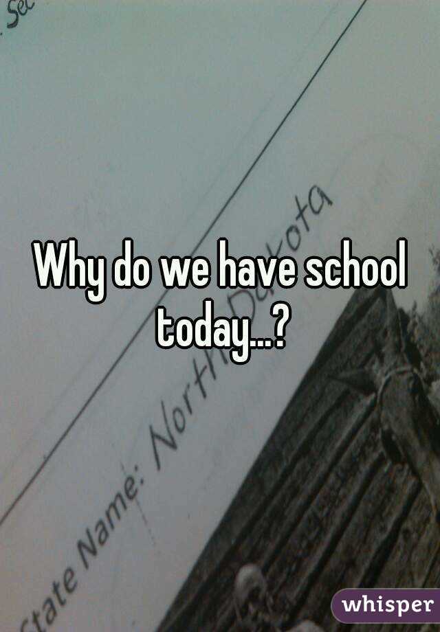 why-do-we-have-school-today