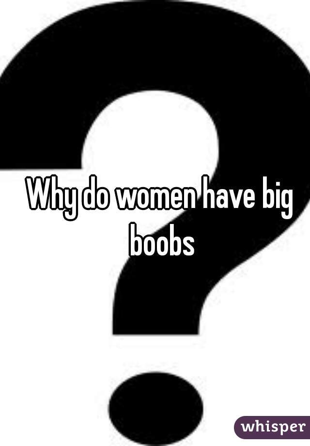 Why Do Women Have Big Boobs 6097