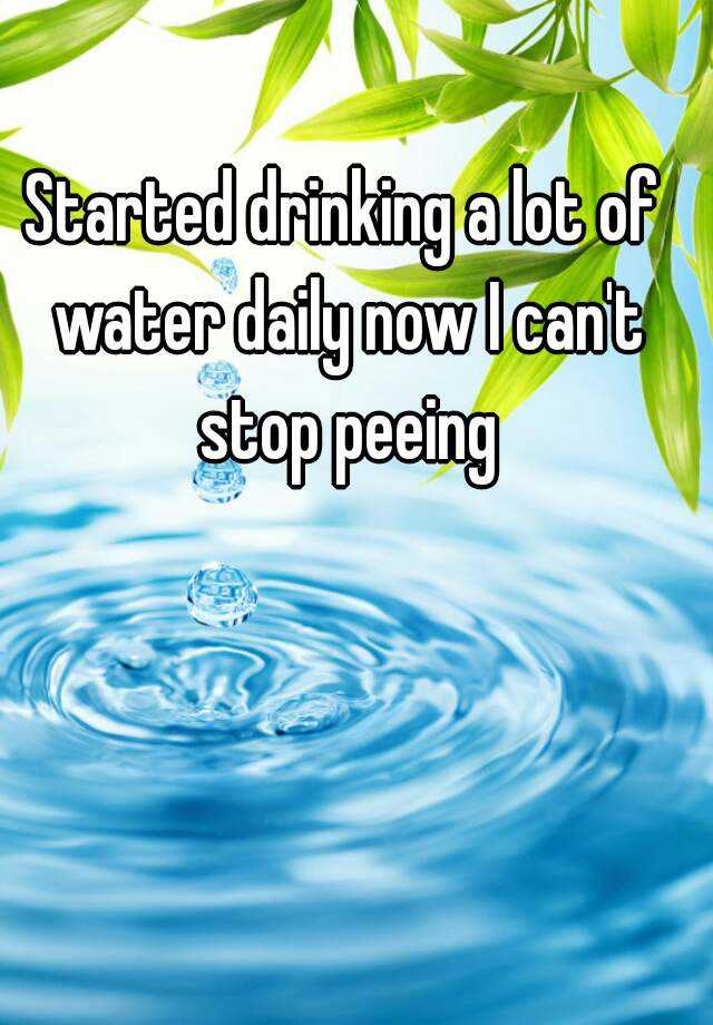 started-drinking-a-lot-of-water-daily-now-i-can-t-stop-peeing