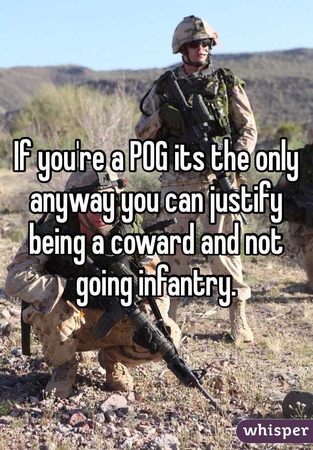 If you're a POG its the only anyway you can justify being a coward and not going infantry. 