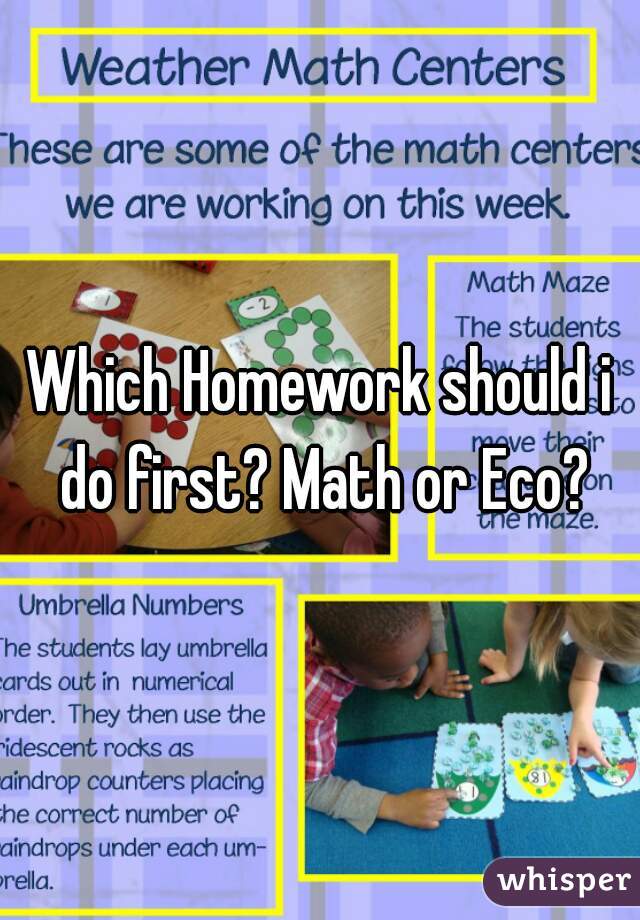 Which Homework should i do first? Math or Eco?