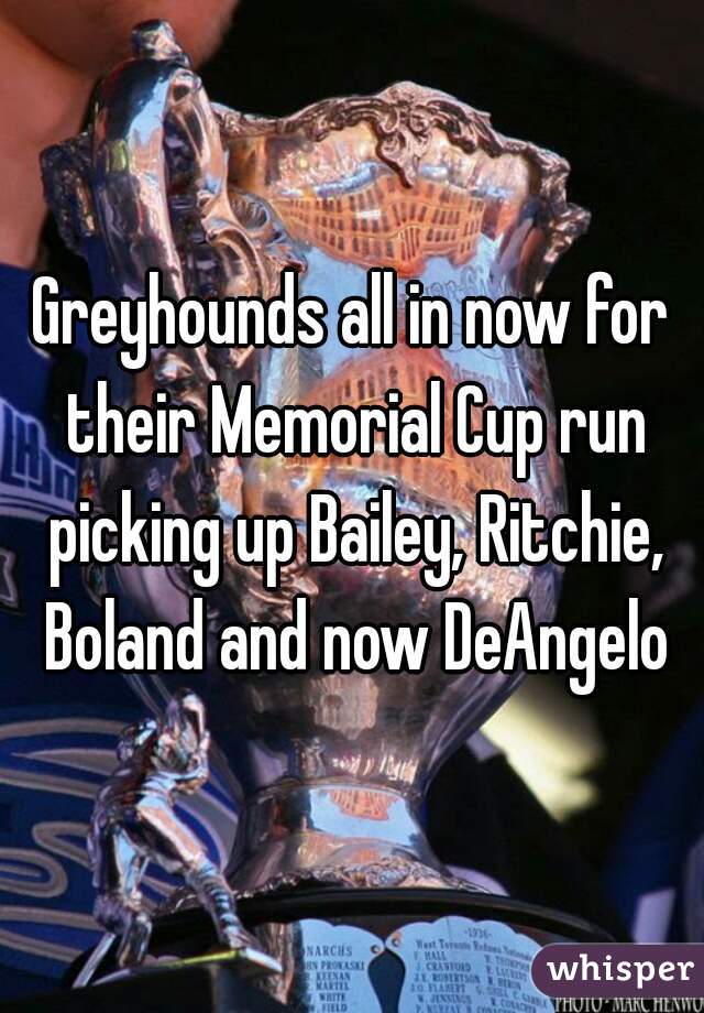 Greyhounds all in now for their Memorial Cup run picking up Bailey, Ritchie, Boland and now DeAngelo