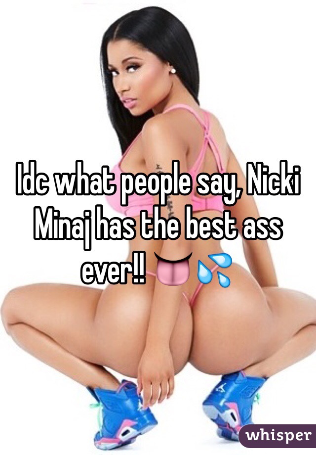 Idc what people say, Nicki Minaj has the best ass ever!! 👅💦